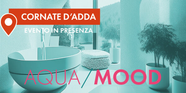 CORNATE D'ADDA | AQUA MOOD - Progetti, ispirazioni e materiali per l'interior contemporaneo