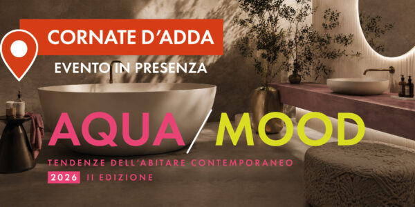 CORNATE D'ADDA | AQUA MOOD - Progetti, ispirazioni e materiali per l'interior contemporaneo (2° edizione)